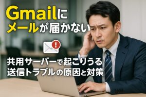 Gmailにメールが届かない！？共用サーバーで起こりうる送信トラブルの原因と対策