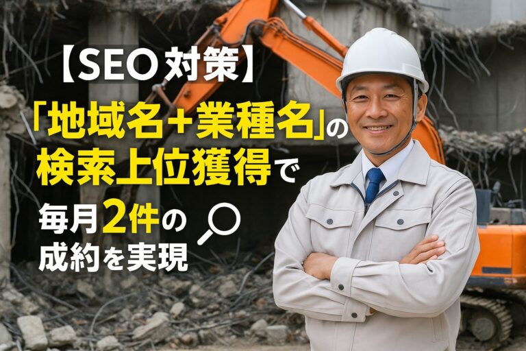 【SEO対策】 「地域名＋業種名」の検索上位獲得で 毎月2件の成約を実現