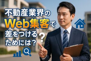 不動産業界のWeb集客で差をつけるためには？