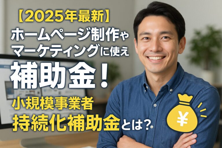 【2025年最新】ホームページ制作やマーケティングに使える補助金！小規模事業者持続化補助金とは？