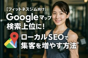 【フィットネスジム向け】Googleマップで検索上位に！ローカルSEOで集客を増やす方法