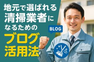 地元で選ばれる清掃業者になるためのブログ活用法