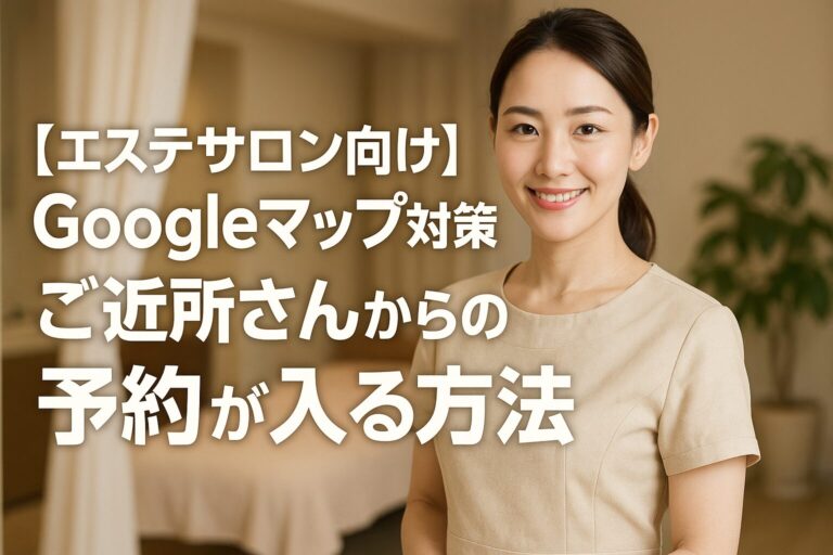 【エステサロン向け】Googleマップ対策でご近所さんからの予約が入る方法