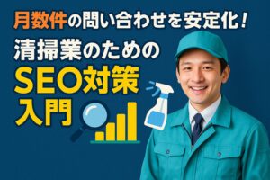 月数件の問い合わせを安定化！清掃業のためのSEO対策入門