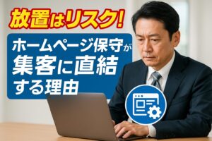 ホームページ保守が集客に直結する理由