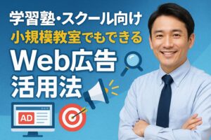 【学習塾・スクール向け】小規模教室でもできるWeb広告活用法