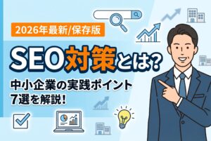 【保存版】SEO対策とは何をすること？中小企業の実践ポイント7選【2026年最新】