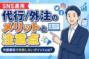 【外注前に必読】SNS運用代行のメリットと注意点